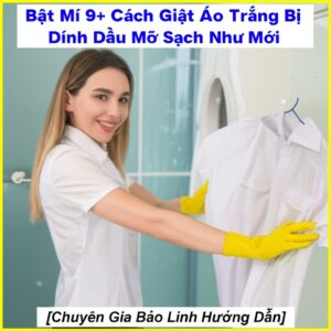 Bật Mí 9+ Cách Giặt Áo Trắng Bị Dính Dầu Mỡ Sạch Như Mới [Chuyên Gia Bảo Linh Hướng Dẫn]