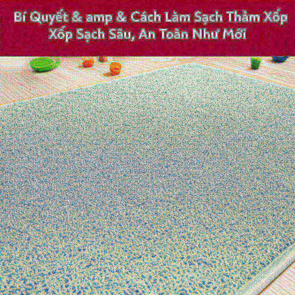 Hình minh họa cho bài viết: Bí Quyết & Cách Làm Sạch Thảm Xốp Sạch Sâu, An Toàn Như Mới