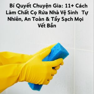 Bí Quyết Chuyên Gia: 11+ Cách Làm Chất Cọ Rửa Nhà Vệ Sinh Tự Nhiên, An Toàn & Tẩy Sạch Mọi Vết Bẩn