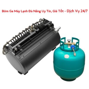 Bơm Ga Máy Lạnh Đà Nẵng Uy Tín, Giá Tốt – Dịch Vụ 24/7