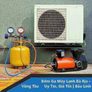 Bơm Ga Máy Lạnh Bà Rịa – Vũng Tàu Uy Tín, Giá Tốt | Bảo Linh
