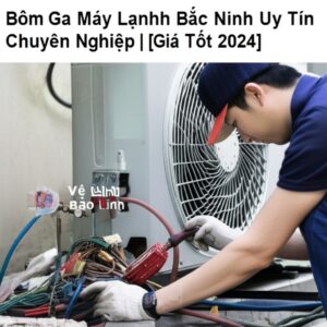 Bơm Ga Máy Lạnh Bắc Ninh Uy Tín, Chuyên Nghiệp | [Giá Tốt 2024] Vệ Sinh Bảo Linh