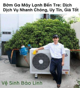 Bơm Ga Máy Lạnh Bến Tre: Dịch Vụ Nhanh Chóng, Uy Tín, Giá Tốt | Vệ Sinh Bảo Linh
