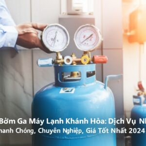 Bơm Ga Máy Lạnh Khánh Hòa: Dịch Vụ Nhanh Chóng, Chuyên Nghiệp, Giá Tốt Nhất 2024