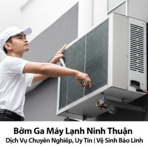 Bơm Ga Máy Lạnh Ninh Thuận: Dịch Vụ Chuyên Nghiệp, Uy Tín | Vệ Sinh Bảo Linh