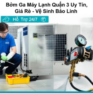 Bơm Ga Máy Lạnh Quận 3 Uy Tín, Giá Rẻ – Vệ Sinh Bảo Linh Hỗ Trợ 24/7
