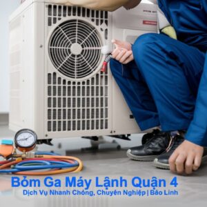 Bơm Ga Máy Lạnh Quận 4: Dịch Vụ Nhanh Chóng, Chuyên Nghiệp | Bảo Linh