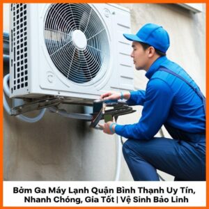 Bơm Ga Máy Lạnh Quận Bình Thạnh Uy Tín, Nhanh Chóng, Giá Tốt | Vệ Sinh Bảo Linh