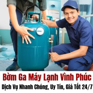 Bơm Ga Máy Lạnh Vĩnh Phúc: Dịch Vụ Nhanh Chóng, Uy Tín, Giá Tốt 24/7