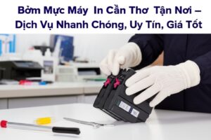 Bơm Mực Máy In Cần Thơ Tận Nơi – Dịch Vụ Nhanh Chóng, Uy Tín, Giá Tốt