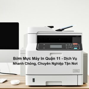 Bơm Mực Máy In Quận 11 – Dịch Vụ Nhanh Chóng, Chuyên Nghiệp Tận Nơi