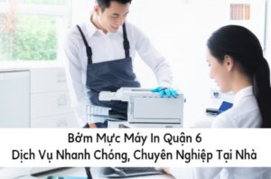 Bơm Mực Máy In Quận 6: Dịch Vụ Nhanh Chóng, Chuyên Nghiệp Tại Nhà