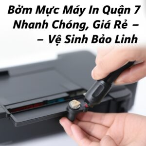 Bơm Mực Máy In Quận 7 Nhanh Chóng, Giá Rẻ – Vệ Sinh Bảo Linh