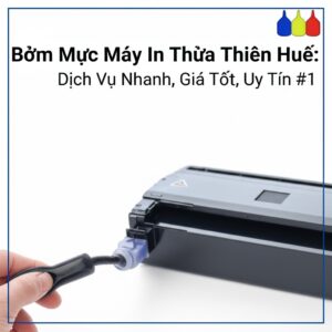 Bơm Mực Máy In Thừa Thiên Huế: Dịch Vụ Nhanh, Giá Tốt, Uy Tín #1