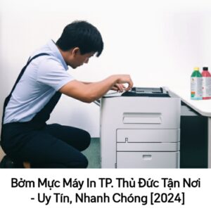 Bơm Mực Máy In TP. Thủ Đức Tận Nơi – Uy Tín, Nhanh Chóng [2024]