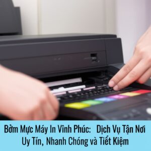 Bơm Mực Máy In Vĩnh Phúc: Dịch Vụ Tận Nơi Uy Tín, Nhanh Chóng và Tiết Kiệm
