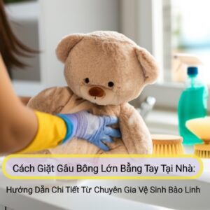 Cách Giặt Gấu Bông Lớn Bằng Tay Tại Nhà: Hướng Dẫn Chi Tiết Từ Chuyên Gia Vệ Sinh Bảo Linh