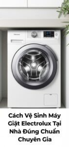 Cách Vệ Sinh Máy Giặt Electrolux Tại Nhà Đúng Chuẩn Chuyên Gia
