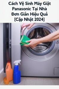 Cách Vệ Sinh Máy Giặt Panasonic Tại Nhà Đơn Giản, Hiệu Quả [Cập Nhật 2024]