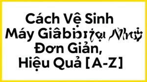Cách Vệ Sinh Máy Giặt Toshiba Tại Nhà Đơn Giản, Hiệu Quả [A-Z]