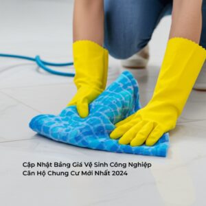 Cập Nhật Bảng Giá Vệ Sinh Công Nghiệp Căn Hộ Chung Cư Mới Nhất 2024