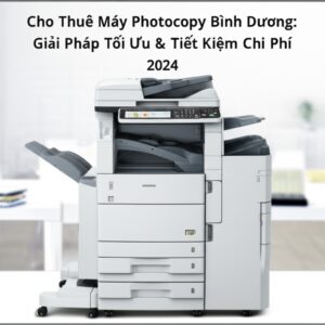 Cho Thuê Máy Photocopy Bình Dương: Giải Pháp Tối Ưu & Tiết Kiệm Chi Phí 2024