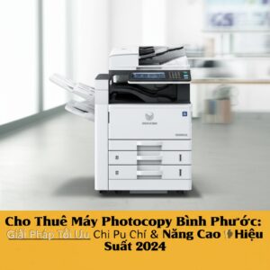 Cho Thuê Máy Photocopy Bình Phước: Giải Pháp Tối Ưu Chi Phí & Nâng Cao Hiệu Suất 2024