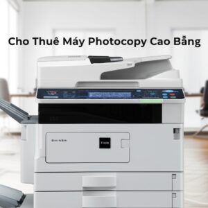 Cho Thuê Máy Photocopy Cao Bằng: Giải Pháp Tối Ưu Chi Phí & Hiệu Năng 2024