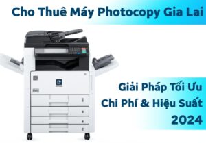 Cho Thuê Máy Photocopy Gia Lai: Giải Pháp Tối Ưu Chi Phí & Hiệu Suất 2024