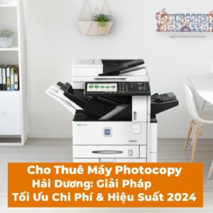 Cho Thuê Máy Photocopy Hải Dương: Giải Pháp Tối Ưu Chi Phí & Hiệu Suất 2024
