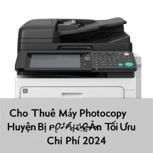 Cho Thuê Máy Photocopy Huyện Bình Chánh: Giải Pháp In Ấn Tối Ưu Chi Phí 2024