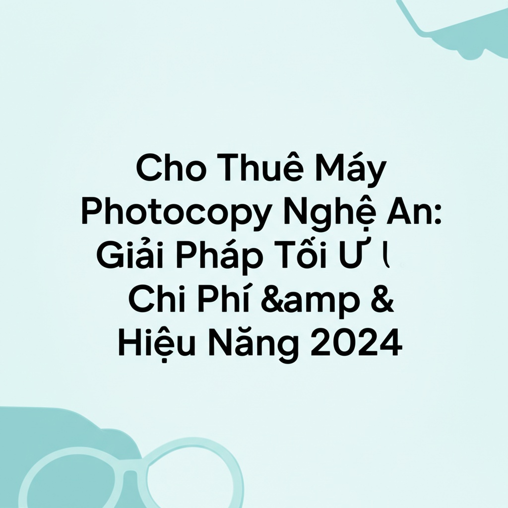 Hình minh họa cho bài viết: Cho Thuê Máy Photocopy Nghệ An: Giải Pháp Tối Ưu Chi Phí & Hiệu Năng 2024