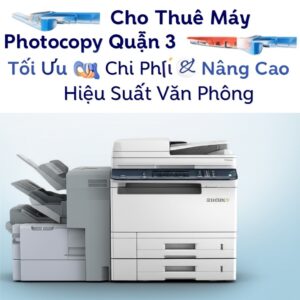 Cho Thuê Máy Photocopy Quận 3: Giải Pháp Tối Ưu Chi Phí & Nâng Cao Hiệu Suất Văn Phòng