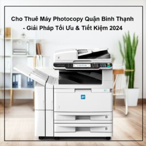 Cho Thuê Máy Photocopy Quận Bình Thạnh – Giải Pháp Tối Ưu & Tiết Kiệm 2024