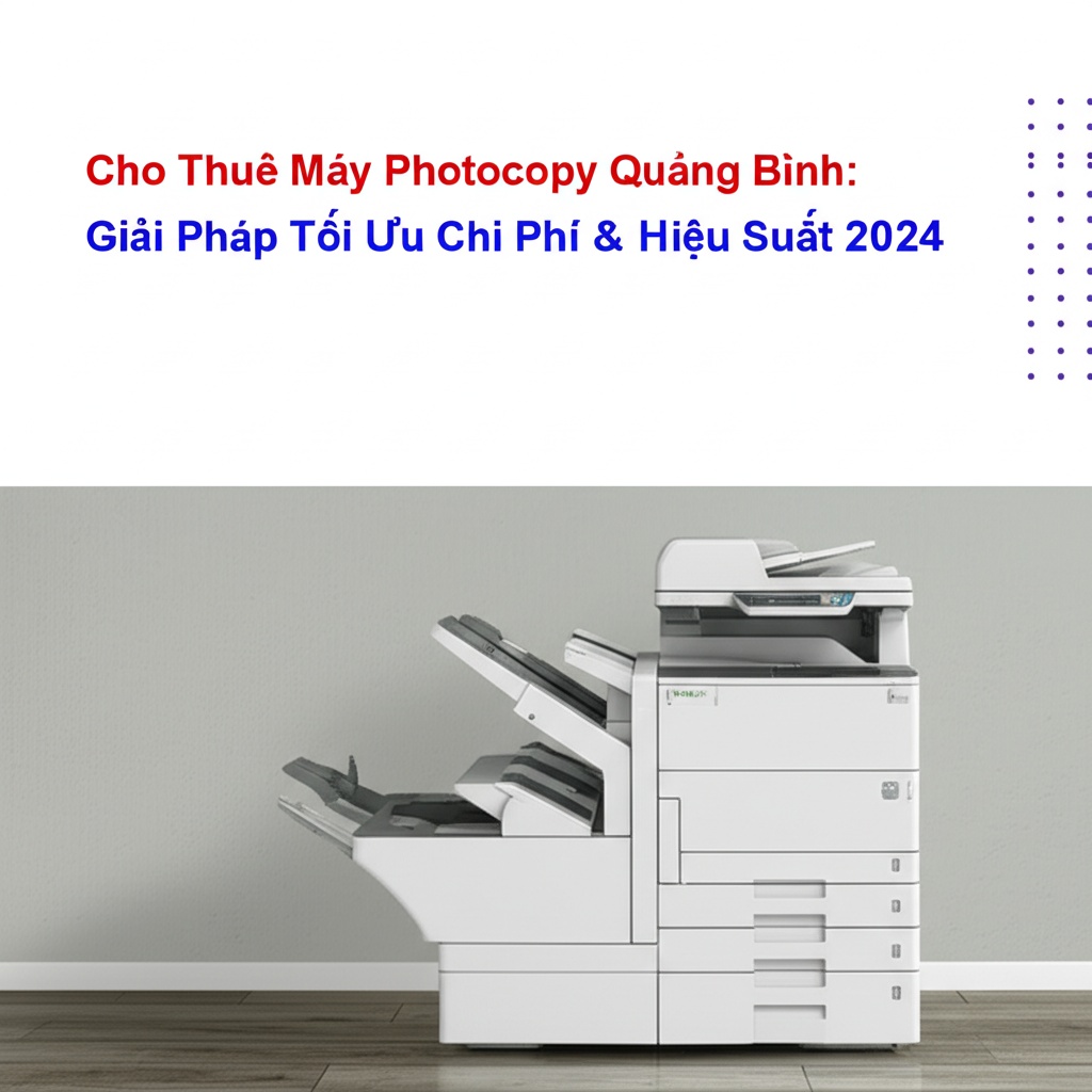 Hình minh họa cho bài viết: Cho Thuê Máy Photocopy Quảng Bình: Giải Pháp Tối Ưu Chi Phí & Hiệu Suất 2024