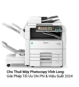 Cho Thuê Máy Photocopy Vĩnh Long: Giải Pháp Tối Ưu Chi Phí & Hiệu Suất 2024