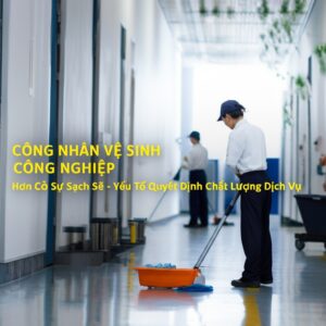 Công Nhân Vệ Sinh Công Nghiệp: Hơn Cả Sự Sạch Sẽ – Yếu Tố Quyết Định Chất Lượng Dịch Vụ