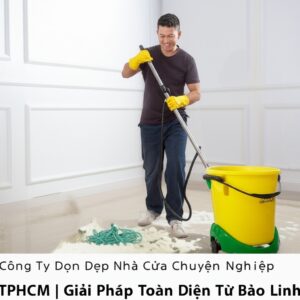 Công Ty Dọn Dẹp Nhà Cửa Chuyên Nghiệp TPHCM | Giải Pháp Toàn Diện Từ Bảo Linh