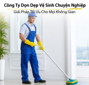Công Ty Dọn Dẹp Vệ Sinh Chuyên Nghiệp: Giải Pháp Tối Ưu Cho Mọi Không Gian