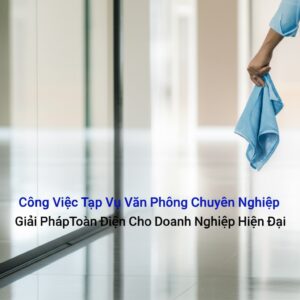 Công Việc Tạp Vụ Văn Phòng Chuyên Nghiệp: Giải Pháp Toàn Diện Cho Doanh Nghiệp Hiện Đại
