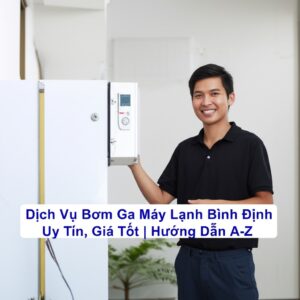Dịch Vụ Bơm Ga Máy Lạnh Bình Định Uy Tín, Giá Tốt | Hướng Dẫn A-Z