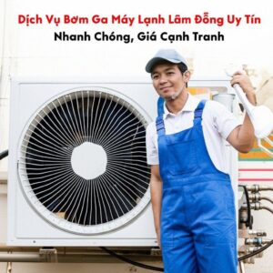 Dịch Vụ Bơm Ga Máy Lạnh Lâm Đồng Uy Tín, Nhanh Chóng, Giá Cạnh Tranh