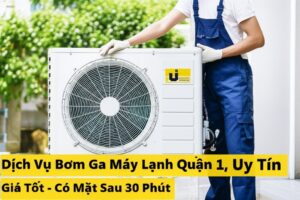 Dịch Vụ Bơm Ga Máy Lạnh Quận 1 Uy Tín, Giá Tốt – Có Mặt Sau 30 Phút