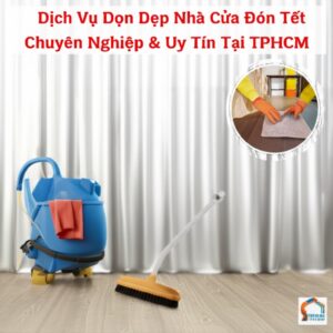 Dịch Vụ Dọn Dẹp Nhà Cửa Đón Tết Chuyên Nghiệp & Uy Tín Tại TPHCM