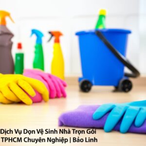 Dịch Vụ Dọn Vệ Sinh Nhà Trọn Gói TPHCM Chuyên Nghiệp | Bảo Linh