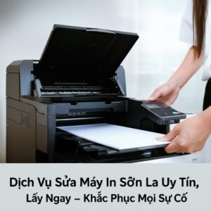 Dịch Vụ Sửa Máy In Sơn La Uy Tín, Lấy Ngay – Khắc Phục Mọi Sự Cố
