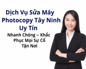 Dịch Vụ Sửa Máy Photocopy Tây Ninh Uy Tín, Nhanh Chóng – Khắc Phục Mọi Sự Cố Tận Nơi