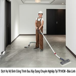 Dịch Vụ Vệ Sinh Công Trình Sau Xây Dựng Chuyên Nghiệp Tại TP.HCM – Bảo Linh
