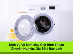 Dịch Vụ Vệ Sinh Máy Giặt Bình Thuận Chuyên Nghiệp, Giá Tốt | Bảo Linh