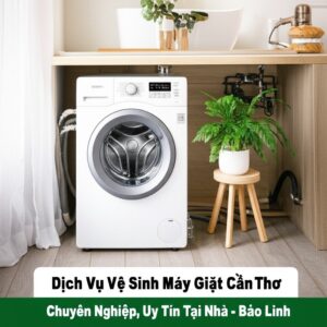 Dịch Vụ Vệ Sinh Máy Giặt Cần Thơ Chuyên Nghiệp, Uy Tín Tại Nhà – Bảo Linh